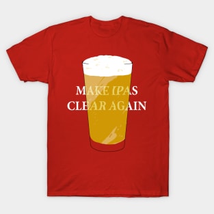 Make IPAs Clear Again T-Shirt